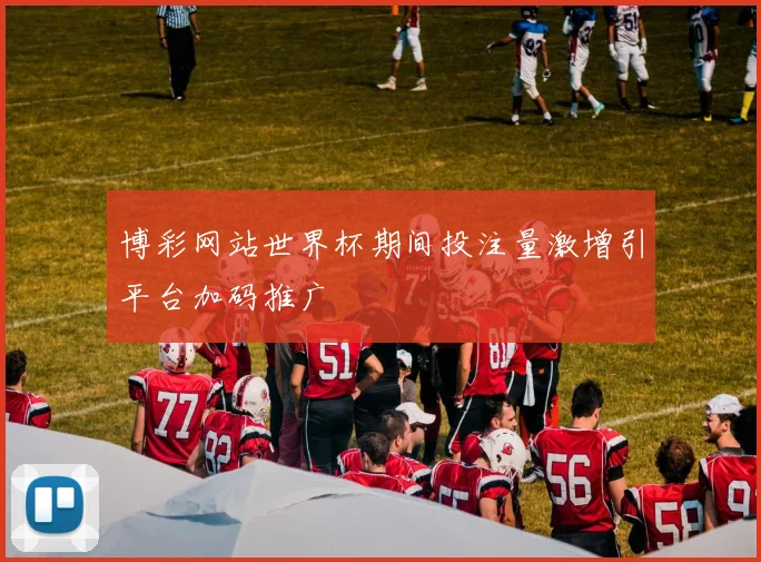 博彩网站世界杯期间投注量激增引平台加码推广