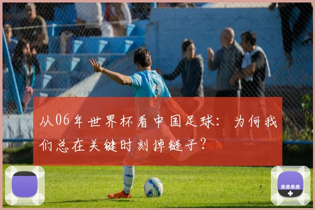 从06年世界杯看中国足球：为何我们总在关键时刻掉链子？