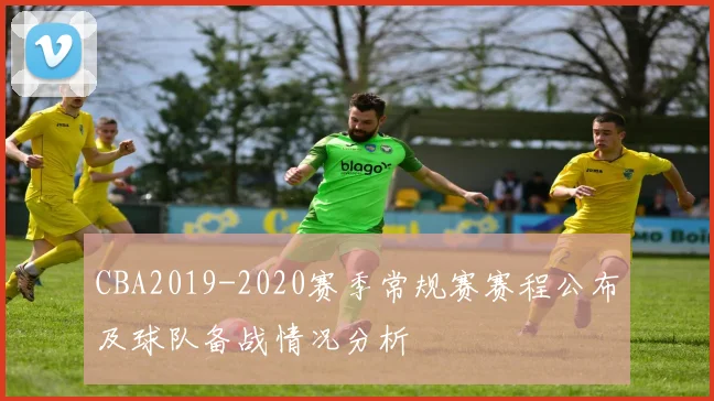 CBA2019-2020赛季常规赛赛程公布及球队备战情况分析