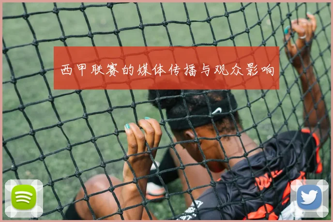 西甲联赛的媒体传播与观众影响